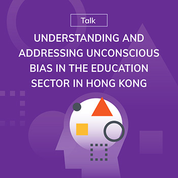 Understanding and Addressing Unconscious Bias in the Education Sector in Hong Kong